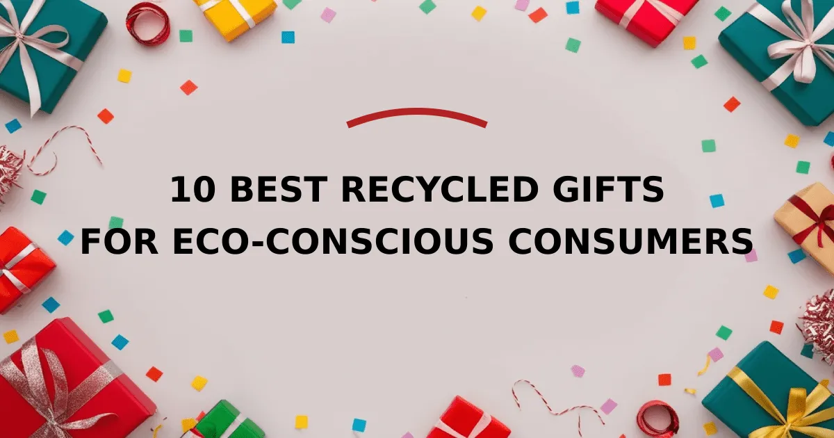 10 Best Recycled Gifts for Eco-Conscious Consumers